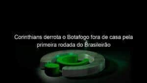 Corinthians derrota o Botafogo fora de casa pela primeira rodada do Brasileirão