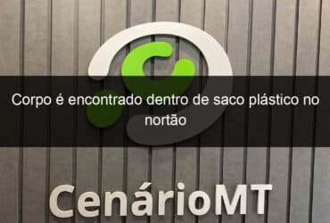 corpo e encontrado dentro de saco plastico no nortao 828759