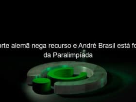 corte alema nega recurso e andre brasil esta fora da paralimpiada 1030254