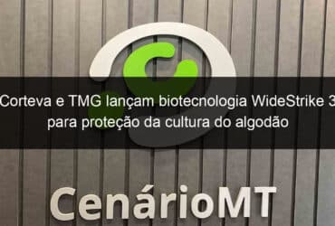 corteva e tmg lancam biotecnologia widestrike 3 para protecao da cultura do algodao 952730