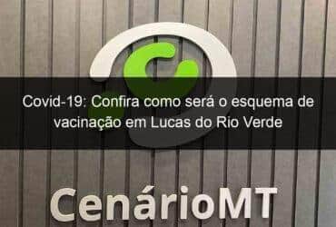 covid 19 confira como sera o esquema de vacinacao em lucas do rio verde 1093498 -CenárioMT