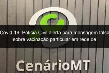 covid 19 policia civil alerta para mensagem falsa sobre vacinacao particular em rede de farmacias 1028380