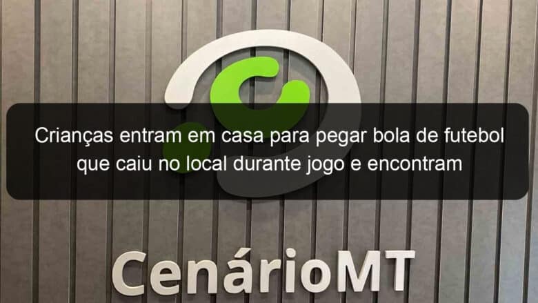 criancas entram em casa para pegar bola de futebol que caiu no local durante jogo e encontram corpo de idoso em decomposicao em mt 831404