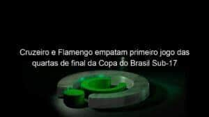 Cruzeiro e Flamengo empatam primeiro jogo das quartas de final da Copa do Brasil Sub-17