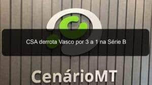 CSA derrota Vasco por 3 a 1 na Série B