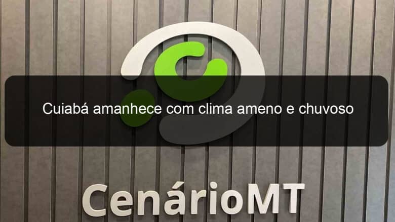 cuiaba amanhece com clima ameno e chuvoso 1035651