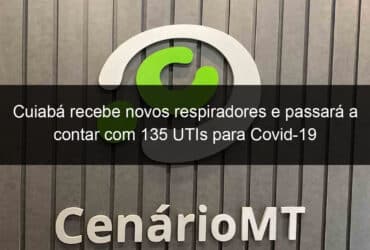 cuiaba recebe novos respiradores e passara a contar com 135 utis para covid 19 929698