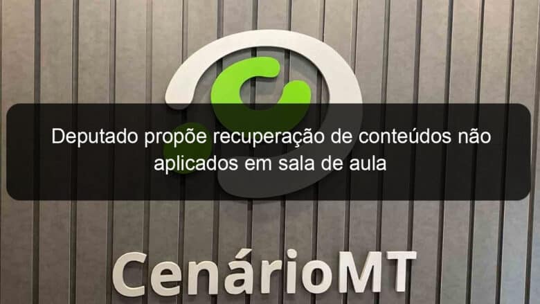 deputado propoe recuperacao de conteudos nao aplicados em sala de aula 970749