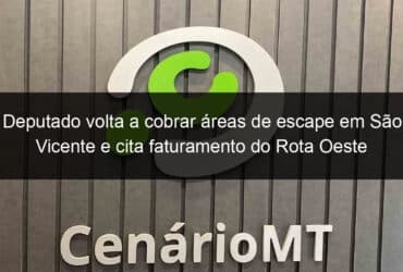 deputado volta a cobrar areas de escape em sao vicente e cita faturamento do rota oeste 1138769