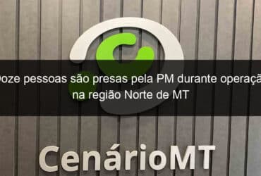 doze pessoas sao presas pela pm durante operacao na regiao norte de mt 1123978