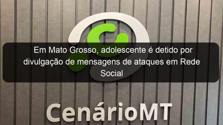 em mato grosso adolescente e detido por divulgacao de mensagens de ataques em rede social 1355110