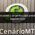 em quais paises lula ganhou para presidente no segundo turno 1234386