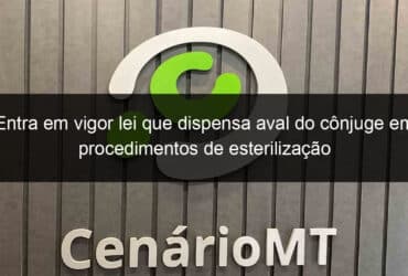 entra em vigor lei que dispensa aval do conjuge em procedimentos de esterilizacao 1341688