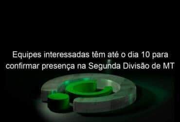 equipes interessadas tem ate o dia 10 para confirmar presenca na segunda divisao de mt 1317962 -CenárioMT