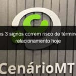 estes 3 signos correm risco de termino de relacionamento hoje 1345500