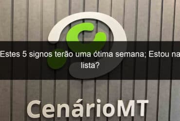 estes 5 signos terao uma otima semana estou na lista 1343214