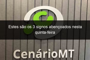 estes sao os 3 signos abencoados nesta quinta feira 1344705