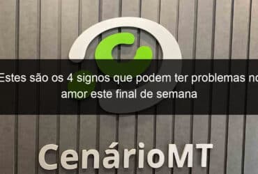 estes sao os 4 signos que podem ter problemas no amor este final de semana 1344873