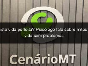 existe vida perfeita psicologo fala sobre mitos de vida sem problemas 1286300