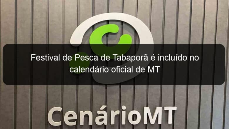 festival de pesca de tabapora e incluido no calendario oficial de mt 1140298