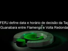 fferj define data e horario de decisao da taca guanabara entre flamengo e volta redonda 1034076