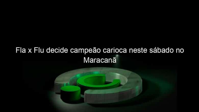 fla x flu decide campeao carioca neste sabado no maracana 1043125