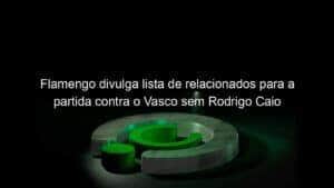 Flamengo divulga lista de relacionados para a partida contra o Vasco sem Rodrigo Caio