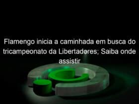 flamengo inicia a caminhada em busca do tricampeonato da libertadores saiba onde assistir 1034242