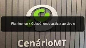 Fluminense x Cuiabá; onde assistir ao vivo o jogo deste sábado (13) pelo Brasileirão