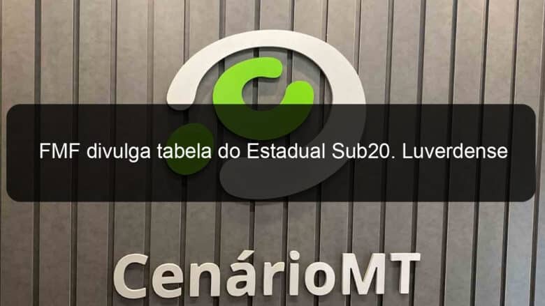 fmf divulga tabela do estadual sub20 luverdense estreia em casa contra o campo novo 1361240