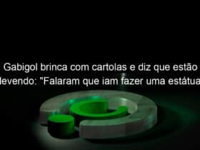 gabigol brinca com cartolas e diz que estao devendo falaram que iam fazer uma estatua 1018299