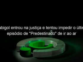 gabigol entrou na justica e tentou impedir o ultimo episodio de predestinado de ir ao ar 1025552