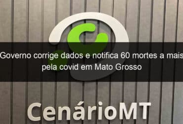 governo corrige dados e notifica 60 mortes a mais pela covid em mato grosso 1000300