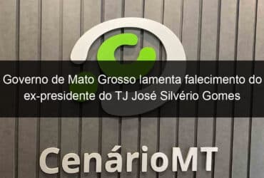 governo de mato grosso lamenta falecimento do ex presidente do tj jose silverio gomes 1025131