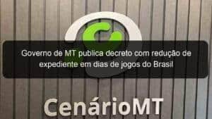 Governo de MT publica decreto com redução de expediente em dias de jogos do Brasil