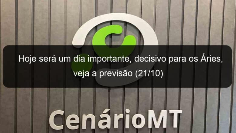 hoje sera um dia importante decisivo para os aries veja a previsao 21 10 1225945