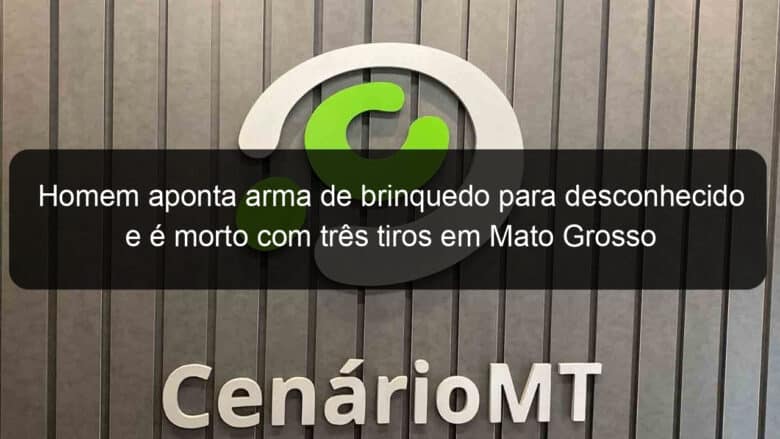 homem aponta arma de brinquedo para desconhecido e e morto com tres tiros em mato grosso 778008