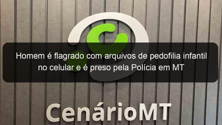 homem e flagrado com arquivos de pedofilia infantil no celular e e preso pela policia em mt 1103152