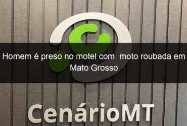 homem e preso no motel com moto roubada em mato grosso 826431