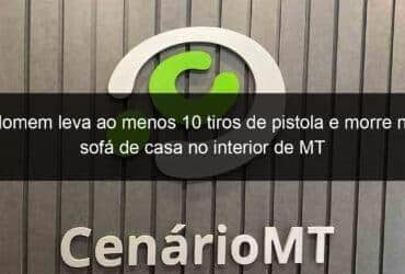homem leva ao menos 10 tiros de pistola e morre no sofa de casa no interior de mt 1301846 -CenárioMT