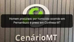 Homem procurado por homicídio ocorrido em Pernambuco é preso em Confresa-MT