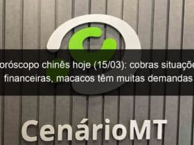 horoscopo chines hoje 15 03 cobras situacoes financeiras macacos tem muitas demandas 1120102