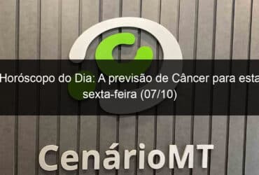 horoscopo do dia a previsao de cancer para esta sexta feira 07 10 1213991