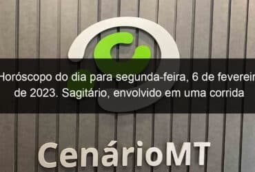 horoscopo do dia para segunda feira 6 de fevereiro de 2023 sagitario envolvido em uma corrida perigosa 1320670