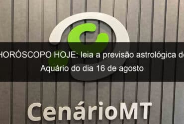 horoscopo hoje leia a previsao astrologica de aquario do dia 16 de agosto 1173193