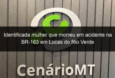 identificada mulher que morreu em acidente na br 163 em lucas do rio verde 1001447