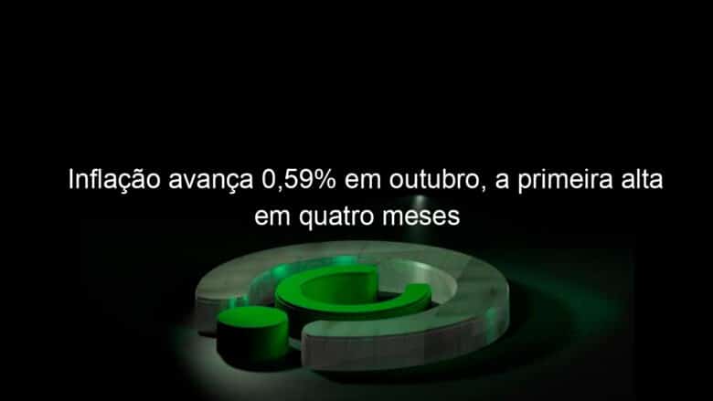 inflacao avanca 059 em outubro a primeira alta em quatro meses 1244724