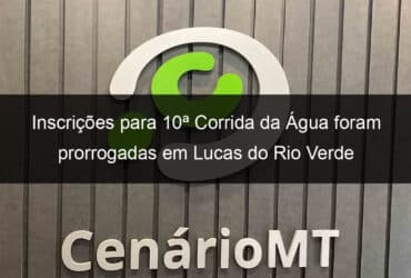 inscricoes para 10a corrida da agua foram prorrogadas em lucas do rio verde 812766