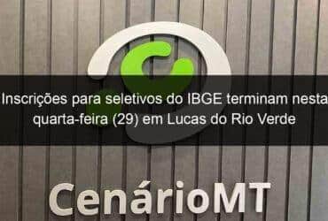 inscricoes para seletivos do ibge terminam nesta quarta feira 29 em lucas do rio verde 1099532 -CenárioMT