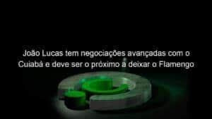 João Lucas tem negociações avançadas com o Cuiabá e deve ser o próximo a deixar o Flamengo